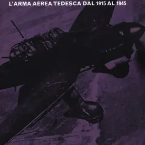 La storia della Luftwaffe. L‘arma aerea tedesca dal 1915 al 1945 Economico