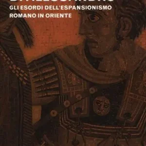 Roma e l‘eredità di Alessandro. Gli esordi dell‘espansionismo romano in Oriente Prezzo Basso