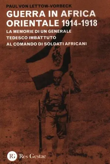 La guerra in Africa Orientale 1914-1918. Le memorie di un generale tedesco imbattuto al comando di soldati africani Compra Online