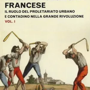 La classe operaia nella rivoluzione francese. Il ruolo del proletariato urbano e contadino nella Grande Rivoluzione. Vol. 1 Consegna Rapida