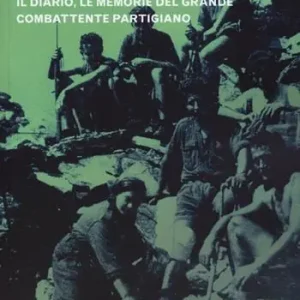 Un popolo alla macchia. Il diario, le memorie del grande combattente partigiano Solo Oggi