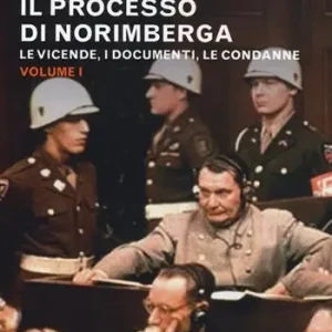 Il processo di Norimberga. Vol. 1 Le vicende, i documenti, le condanne Must-Have