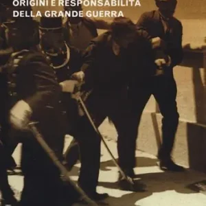 1914 il dramma di Sarajevo. Origini e responsabilità della Grande Guerra Subito Disponibile