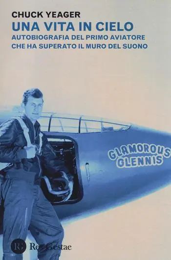 Scelto Dai Clienti Una vita in cielo. Autobiografia del primo aviatore che ha superato il muro del suono