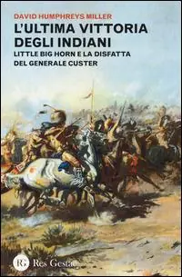 Offerta Del Giorno L‘ultima vittoria degli indiani. Little Big Horn e la disfatta del generale Custer