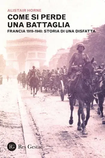 Come si perde una battaglia. Francia 1919-1940 storia di una disfatta Quantità Limitata