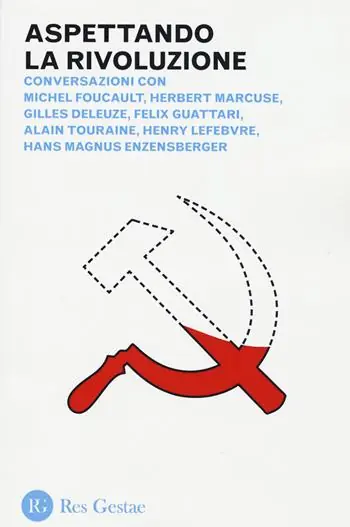 Aspettando la rivoluzione. Conversazioni con Michel Foucault, Herbert Marcuse, Gilles Deleuze, Felix Guattari, Alain Touraine, Henri Lefebvre... Offerta Limitata