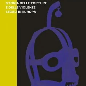 L‘ingiustizia della giustizia. Storia delle torture e delle violenze legali in Europea Economico