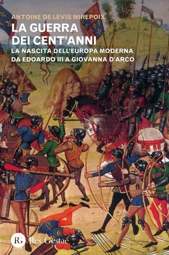 La guerra dei cent‘anni. La nascita dell‘Europa moderna da Edoardo III a Giovanna d‘Arco Prezzo Basso