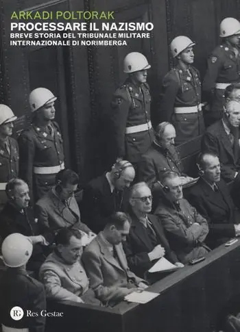 Processare il nazismo. Breve storia del tribunale militare internazionale di Norimberga Occasione Imperdibile
