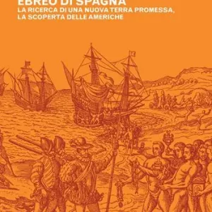 Cristoforo Colombo ebreo di Spagna. La ricerca di una nuova terra promessa, la scoperta delle Americhe Compra Adesso