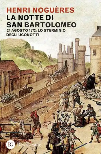 Più Venduto La notte di San Bartolomeo. 22 agosto 1572 lo sterminio degli Ugonotti