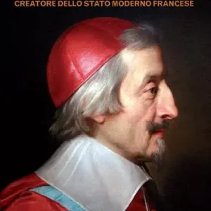 Richelieu. Carattere, ascesa e scopi del cardinale creatore dello stato moderno francese Pagamento Sicuro