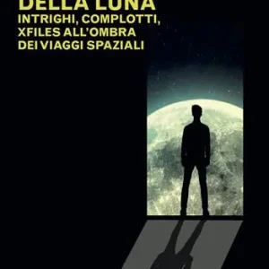 Ultima Occasione Il prezzo della luna. Intrighi, complotti, xfiles all‘ombra dei viaggi spaziali