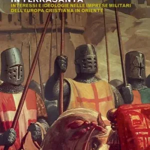 Storia delle crociate in Terrasanta. Interessi e ideologie nelle imprese militari dell‘Europa cristiana in Oriente Super Prezzo