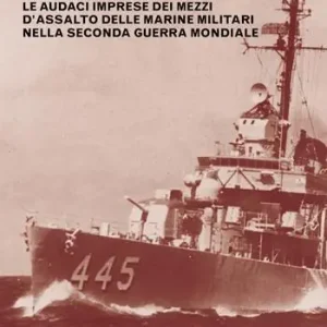 Compra Adesso Gli assaltatori del mare. Le audaci imprese dei mezzi d‘assalto delle marine militari nella Seconda guerra mondiale