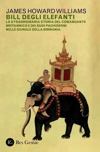 Bill degli elefanti. La straordinaria storia del comandante britannico e dei suoi pachidermi nelle giungle della Birmania Nuova Collezione