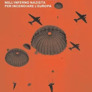 Le spie della libertà. Le imprese degli agenti speciali paracadutati dagli inglesi nell‘inferno nazista per incendiare l‘Europa Solo Oggi