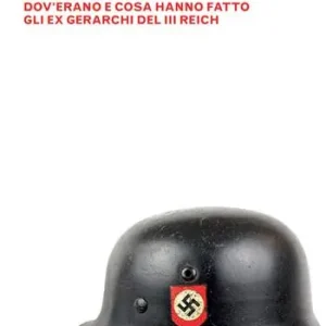 Non Perdere I nazisti dopo il nazismo. Dov‘erano e cosa hanno fatto gli ex gerarchi del III Reich