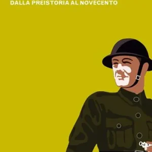 La grande storia della guerra. Dalla preistoria al Novecento Esclusivo