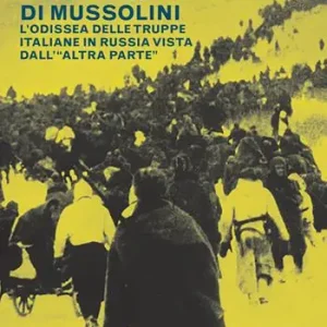 La campagna orientale di Mussolini. L‘odissea delle truppe italiane in Russia vista dall‘«altra parte» Ordina Subito