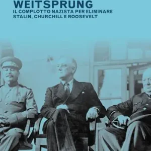 Operazione Weitsprung. Il complotto nazista per eliminare Stalin, Churchill e Roosvelt Prezzo Di Fabbrica