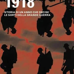 1918. Storia di un anno che decise le sorti della Grande guerra A Buon Prezzo