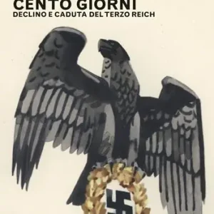 Gli ultimi cento giorni. Declino e caduta del Terzo Reich Nuovo Arrivo