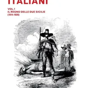 I briganti italiani. Vol. 1 Il Regno delle Due Sicilie (1814-1820) Ultime Pezzi