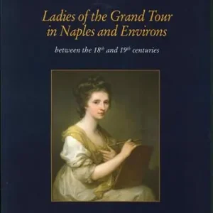 Ladies of the grand tour in Naples and environs. Between the 18th and 19th centuries. Ediz. illustrata Compra Adesso