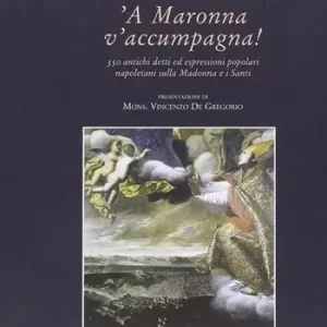 A Maronna v‘accumpagna. Antichi detti ed espressioni popolari riferiti alla Madonna e ai santi Spedito Oggi