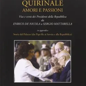 Nuovo Arrivo Quirinale amori e passioni. Vizi e virtù dei presidenti della Repubblica da De Nicola a Mattarella