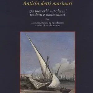 Antichi detti marinai. 370 proverbi napoletani tradotti e commentati A Buon Prezzo