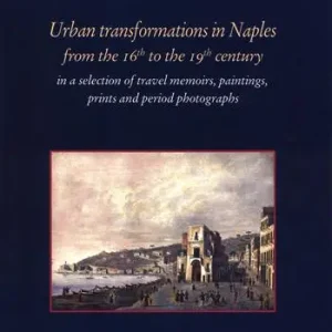 Prezzo Scontato Urban transformation in Naples from the 16th to 19th centuries in a selection of travel memories, paintings, prints and period photographs. Ediz. illustrata