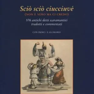 Offerta Limitata Scio‘ scio‘ ciucciuve‘ (non è vero ma ci credo). 576 antichi detti scaramantici tradotti e commentati