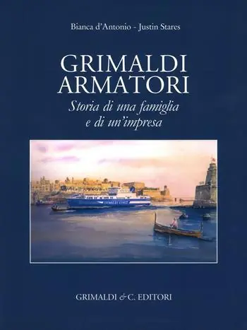Grimaldi armatori storia di una famiglia e di un‘impresa. Ediz. a colori Spedizione Espresso