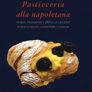 Must-Have Pasticceria alla napoletana storia. Storia, tradizioni e 200 facili ricette per dolci, gelati, confetture e liquori