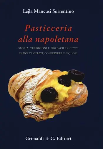 Must-Have Pasticceria alla napoletana storia. Storia, tradizioni e 200 facili ricette per dolci, gelati, confetture e liquori