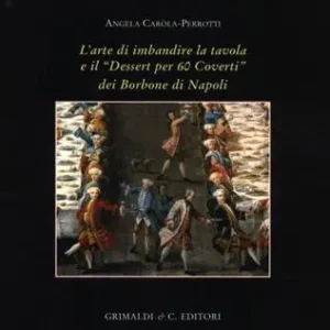 L‘ arte di imbandire la tavola e il «Dessert per 60 coverti» dei Borbone di Napoli. Ediz. a colori Compra Online