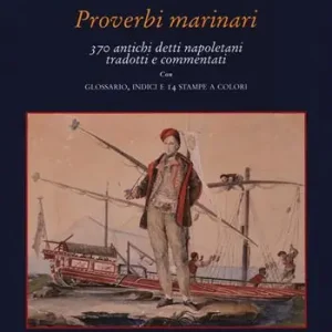 Proverbi marinari. 370 antichi detti napoletani tradotti con glossario, indici e 14 stampe a colori Scelto Dai Clienti