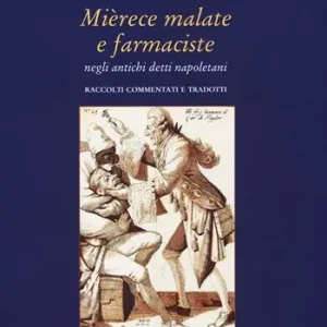 Spedito Oggi Mièrece malate e farmaciste negli antichi proverbi napoletani. Raccolti, commentati e tradotti