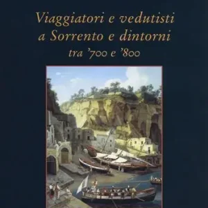 Esclusivo Viaggiatori e vedutisti a Sorrento e dintorni tra ‘700 e ‘800. Ediz. a colori
