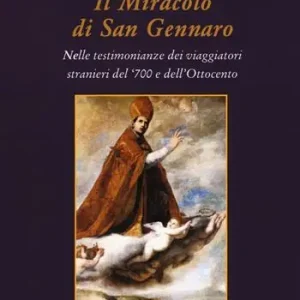 Il miracolo di san Gennaro della liquefazione del sangue. Nelle testimonianze dei viaggiatori stranieri del ‘700 e dell‘Ottocento Consegna Rapida