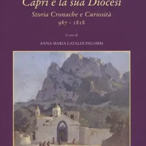 Capri e la sua diocesi. Storia cronache e curiosità 987-1818 Esclusivo