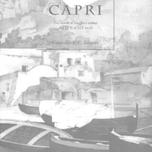 Capri. Tra ricordi di viaggio e vedute dal XVII al XIX secolo. Ediz. limitata Non Perdere