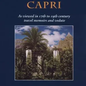 Capri. As viewed in 17th to 19th century travel memoirs and vedute. Ediz. a colori Ultimissimo Modello