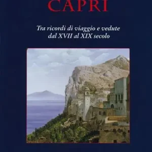 Nuova Collezione Capri. Tra ricordi di viaggio e vedute dal XVII al XIX secolo. Ediz. a colori