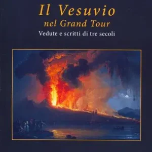 Il Vesuvio nel Grand tour. Vedute e scritti di tre secoli. Ediz. a colori Professionale