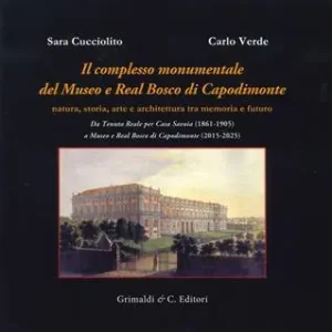Super Prezzo Il complesso monumentale del Museo e Real Bosco di Capodimonte. Da Tenuta Reale per Casa Savoia (1861-1905) a Museo e Real Bosco di VCapodimonte (2015-2025). Ediz. a colori