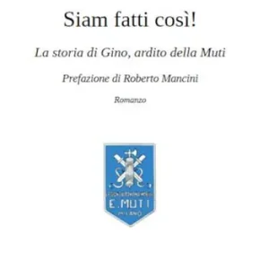Siam fatti così! La storia di Gino, ardito della Muti Compra Oggi Stesso
